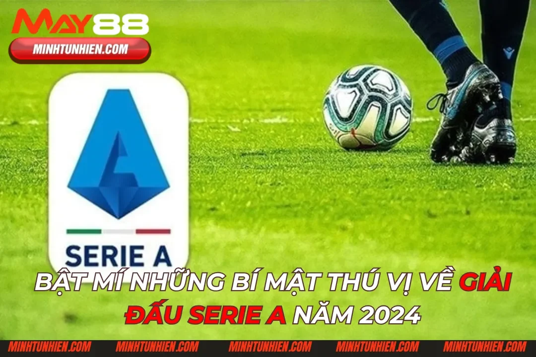 Bật Mí Những Bí Mật Thú Vị Về Giải Đấu Serie A Năm 2024