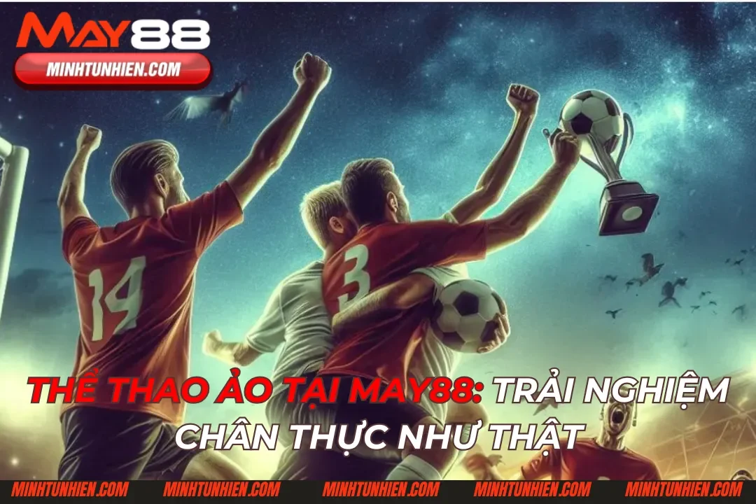 Thể Thao Ảo Tại May88: Trải Nghiệm Chân Thực Như Thật