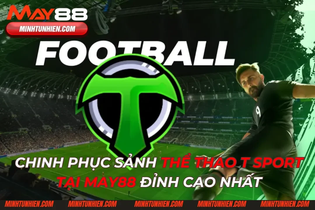 Chinh phục Sảnh Thể Thao T Sport Tại May88 Đỉnh Cao Nhất